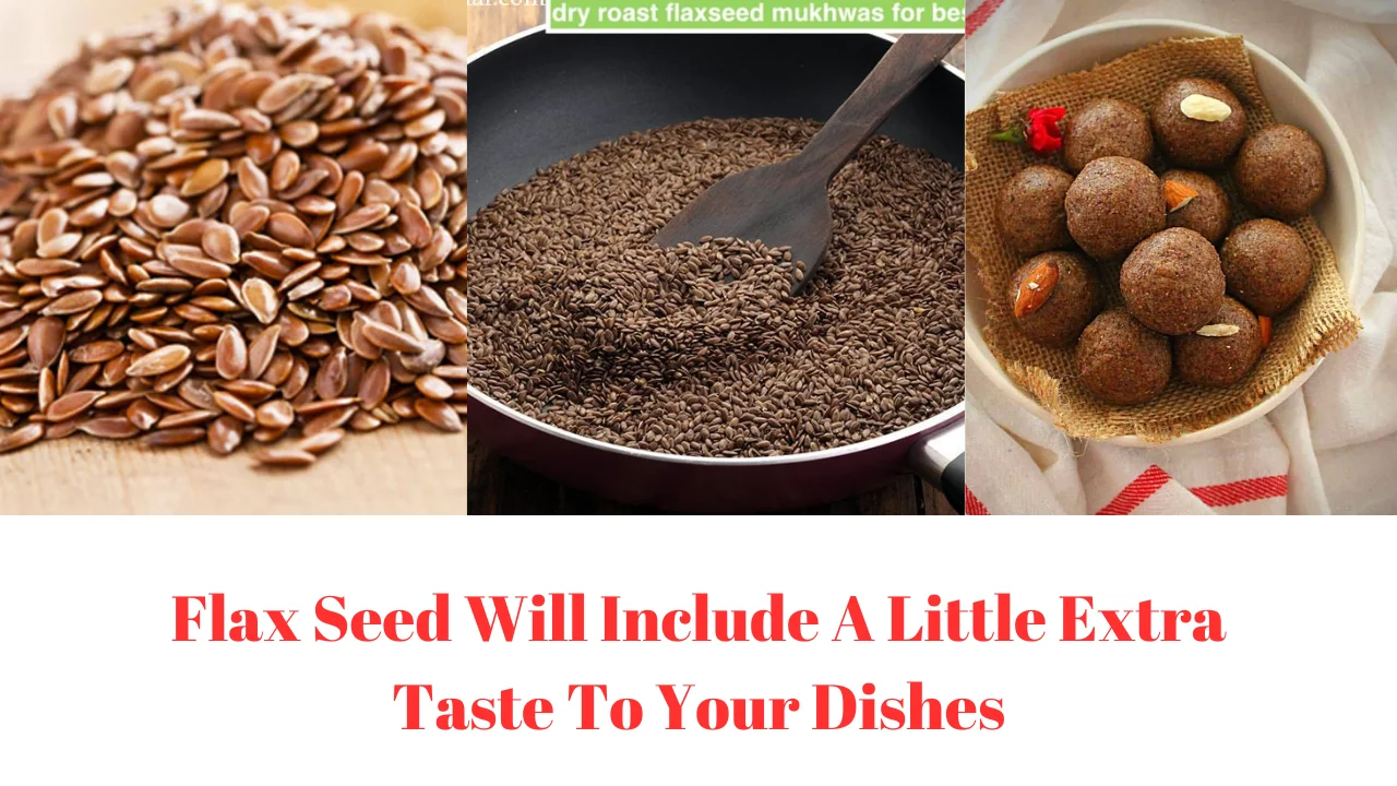 Flax Seed Will Include A Little Extra Taste To Your Dishes